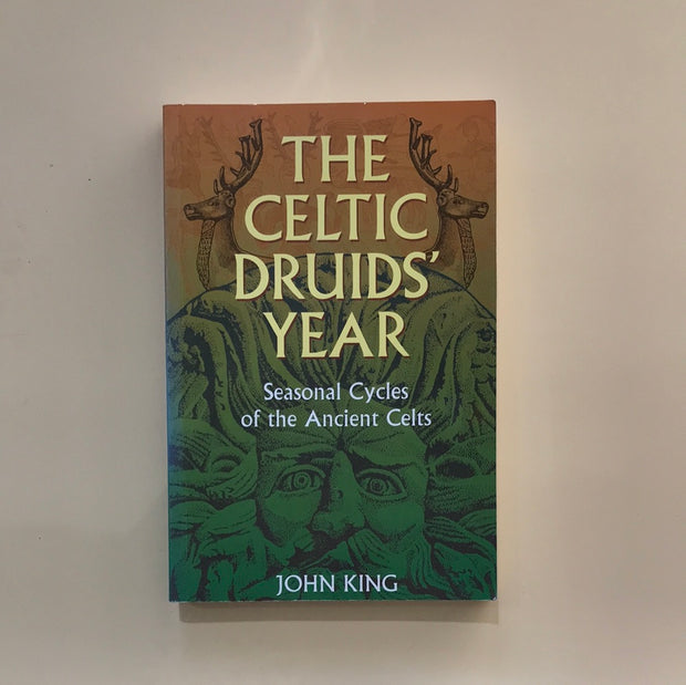The Celtic Druids' Year: Seasonal Cycles of the Ancient Celts by John King