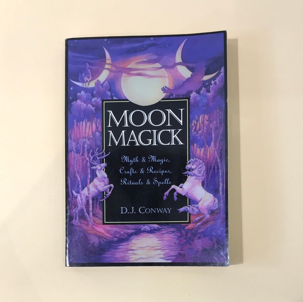 Moon Magick: Myth & Magic, Crafts & Recipes, Rituals & Spells by DJ Conway