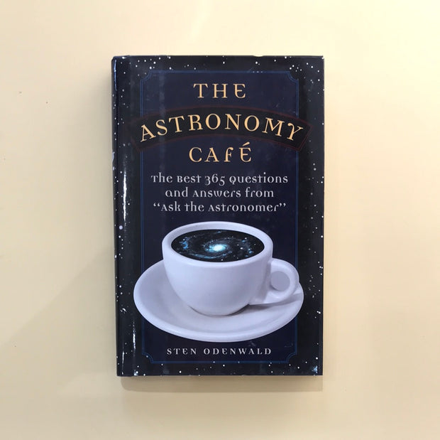 The Astronomy Cafe: The Best 365 Questions and Answers from Ask the Astronomer by Sten Odenwald