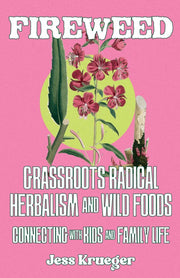 Fireweed Zine #1: Grassroots Radical Herbalism & Wild Foods