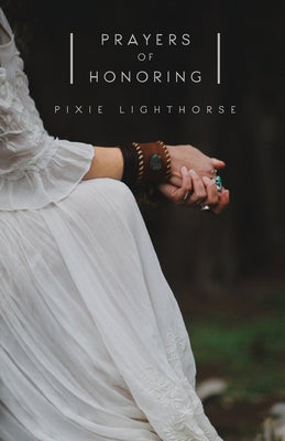 Prayers of Honoring by Pixie Lighthorse