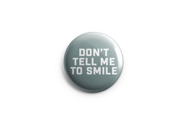 Don't Tell Me To Smile Pinback Button/ Badge