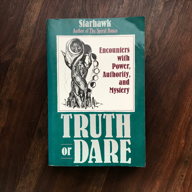 Truth or Dare: Encounters with Power, Authority, and Mystery by Starhawk