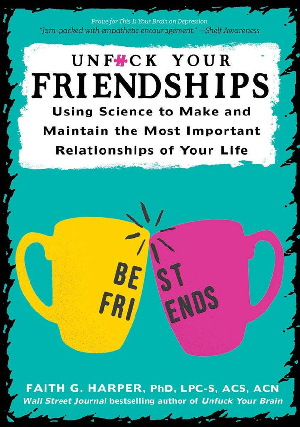 Unfuck Your Friendships: Make and Maintain Relationships